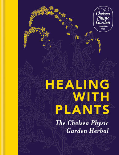 Healing With Plants The Chelsea Physic Garden Herbal Holly Farrell