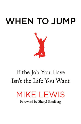 When To Jump If The Job You Have Isnt The Life You Want Mike Lewis Sheryl Sandberg