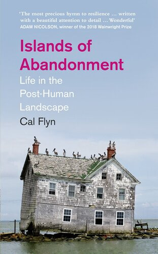 Islands Of Abandonment Life In The Posthuman Landscape Cal Flyn