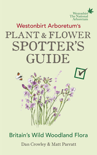Westonbirt Arboretums Plant And Flower Spotters Guide Dan Crowley Matt Parratt