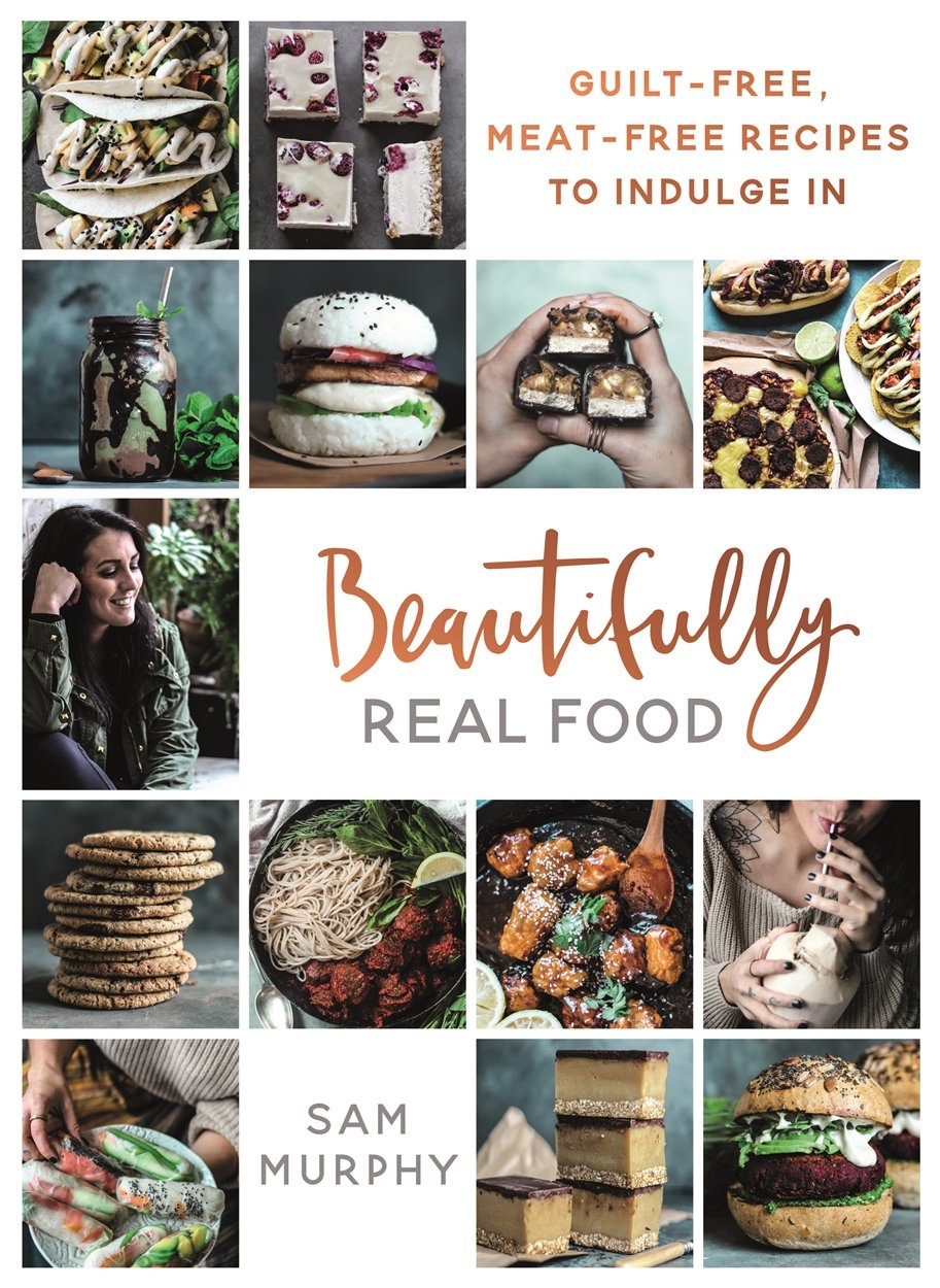 Beautifully Real Food Guiltfree Recipes To Indulge In 1st Edition Sam Murphy