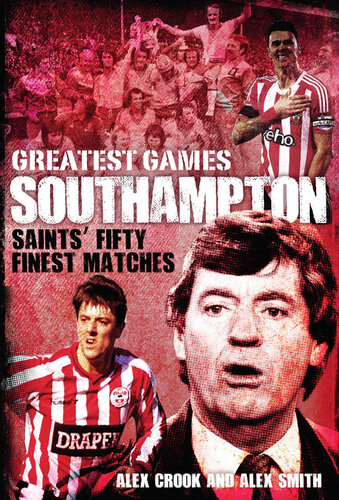 Southampton Greatest Games Saints Fifty Finest Matches 1st Edition Alex Crook