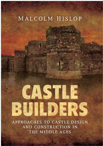 Castle Builders Approaches To Castle Design And Construction In The Middle Ages Malcolm James Bailliehislop
