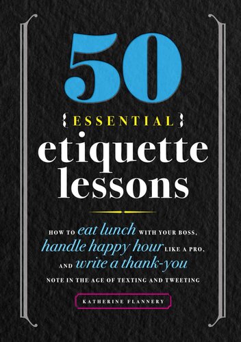 50 Essential Etiquette Lessons How To Eat Lunch With Your Boss Handle Happy Hour Like A Pro And Write A Thank You Note In The Age Of Texting And Tweeting Katherine Flannery
