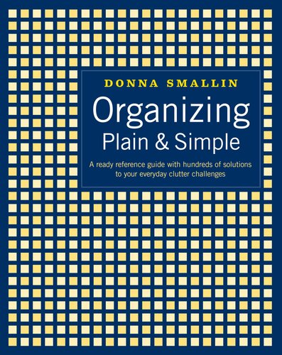 Organizing Plain Simple A Ready Reference Guide With Hundreds Of Solutions To Your Everyday Clutter Challenges Donna Smallin