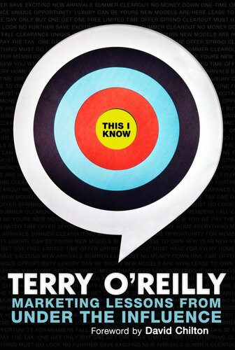 This I Know Marketing Lessons From Under The Influence Terry Oreilly