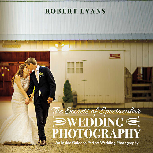 The Secrets Of Spectacular Wedding Photography An Inside Guide To Perfect Wedding Photography Robert Evans