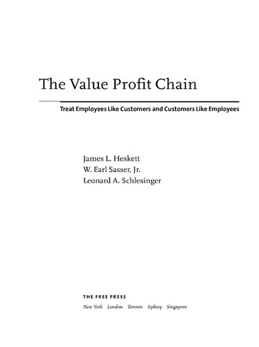 The Value Profit Chain Treat Employees Like Customers And Customers Like James L Heskett W Earl Sasser Jr Leonard A Schlesinger