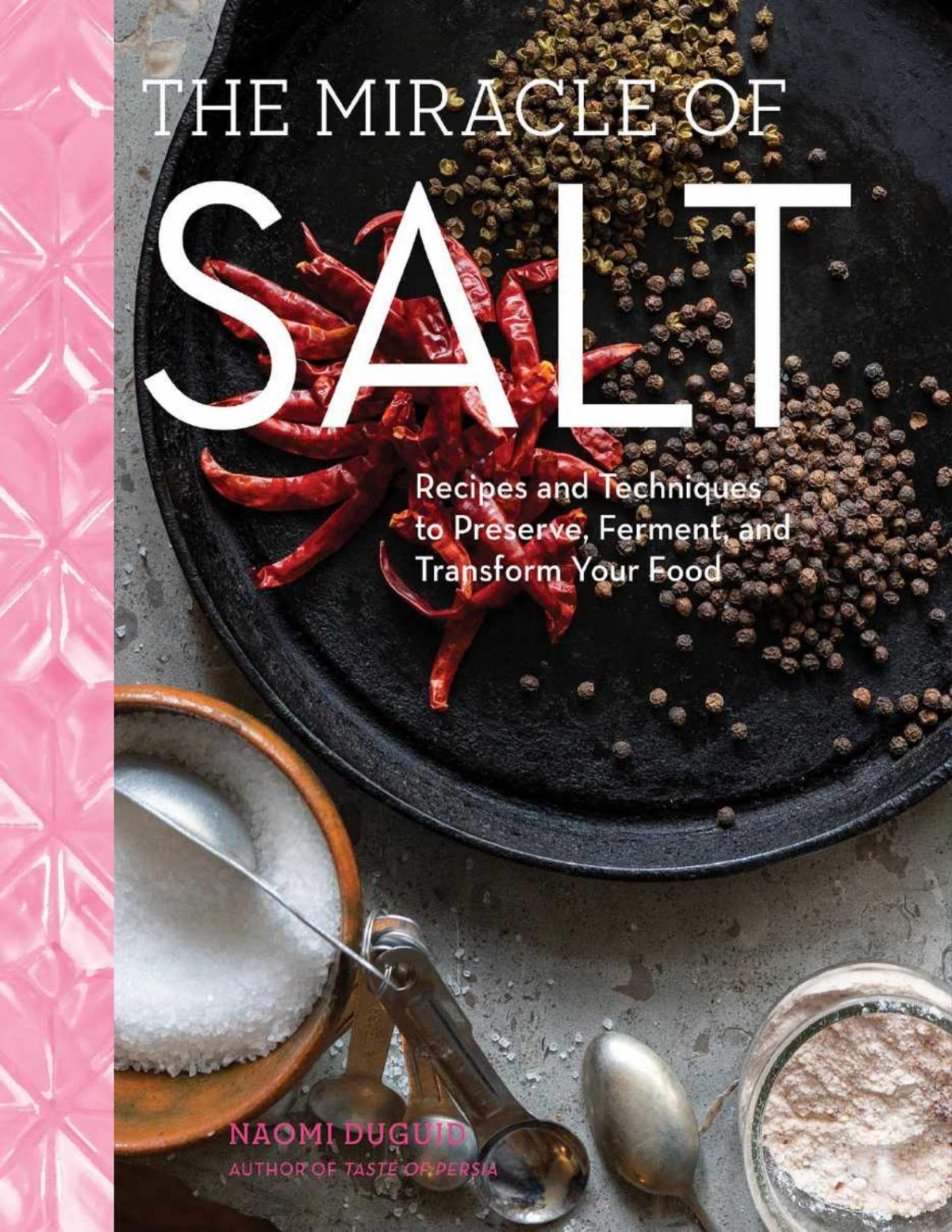 The Miracle Of Salt Recipes And Techniques To Preserve Ferment And Transform Your Food Naomi Duguid