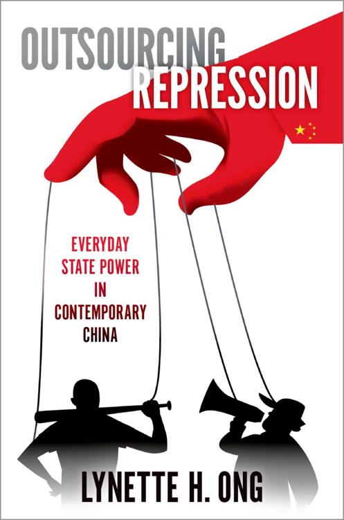 Outsourcing Repression Everyday State Power In Contemporary China Lynette H Ong