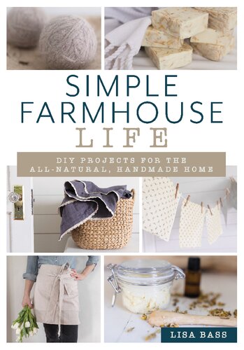 Simple Farmhouse Life Diy Projects For The Allnatural Handmade Home Illustrated Lisa Bass