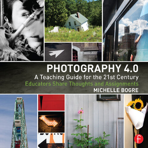 Photography 40 A Teaching Guide For The 21st Century Educators Share Thoughts And Assignments Michelle Bogre