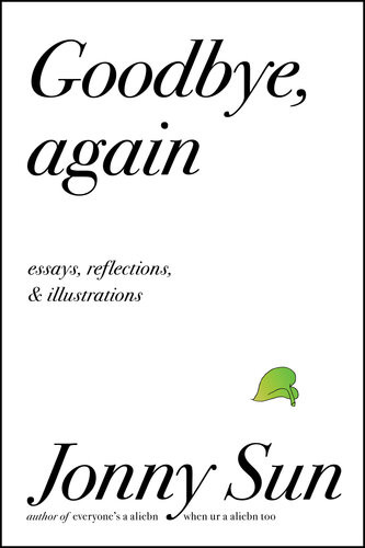 Goodbye Again Essays Reflections And Illustrations Jonny Sun