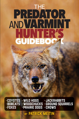 The Predator And Varmint Hunters Guidebook Tactics Skills And Gear For Successful Predator Varmint Hunting Patrick Meitin