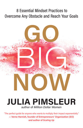 Go Big Now 8 Essential Mindset Practices To Overcome Any Obstacle And Reach Your Goals Julia Pimsleur