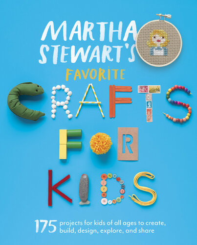 Martha Stewarts Favorite Crafts For Kids 175 Projects For Kids Of All Ages To Create Build Design Explore And Share Martha Stewart