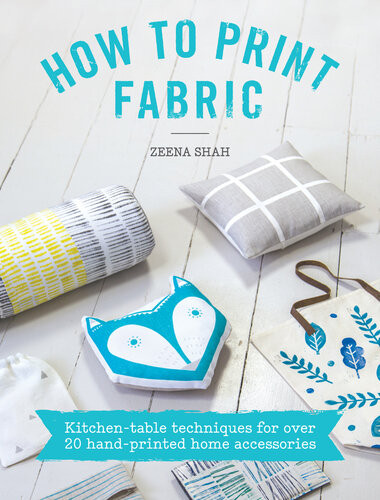 How To Print Fabric Kitchentable Techniques For Over 20 Handprinted Home Accessories Zeena Shah