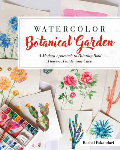 Watercolor Botanical Garden A Modern Approach To Painting Bold Flowers Plants And Cacti Rachel Eskandari