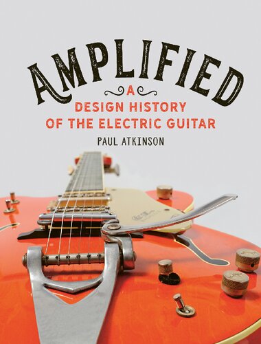 Amplified A Design History Of The Electric Guitar New Paul Atkinson