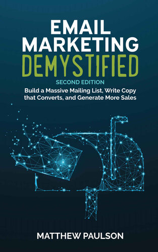 Email Marketing Demystified Build A Massive Mailing List Write Copy That Converts And Generate More Sales Matthew Paulso