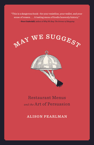 May We Suggest Restaurant Menus And The Art Of Persuasion Alison Pearlman