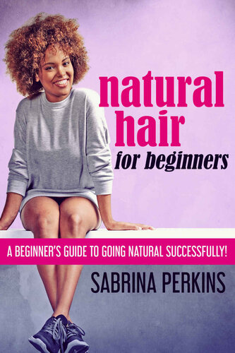 Natural Hair For Beginners A Beginners Guide To Going Natural Successfully 1st Sabrina Perkins