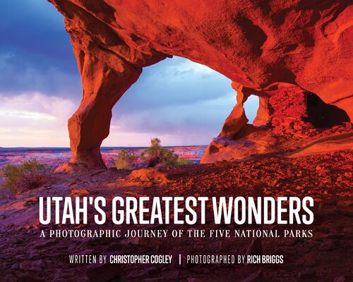 Utahs Greatest Wonders A Photographic Journey Of The Five National Parks Christpher Cogley