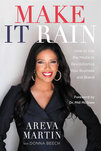 Make It Rain How To Use The Media To Revolutionize Your Business Brand Areva Martin