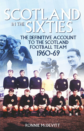 Scotland In The 60s The Definitive Account Of The Scottish National Football Side During The 1960s Ronnie Mcdevitt