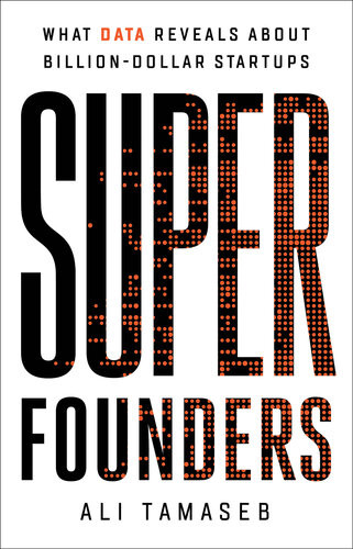 Super Founders What Data Reveals About Billiondollar Startups Ali Tamaseb