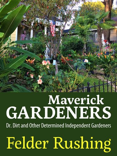 Maverick Gardeners Dr Dirt And Other Determined Independent Gardeners Felder Rushing