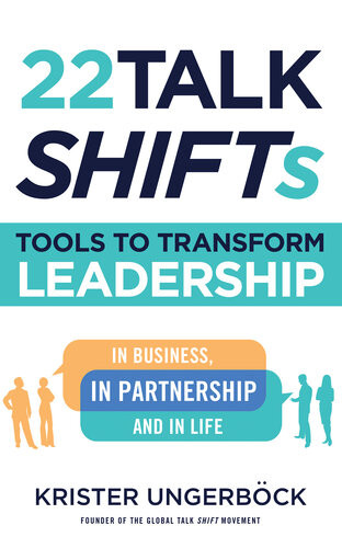 22 Talk Shifts Tools To Transform Leadership In Business In Partnership And In Life Krister Ungerbck