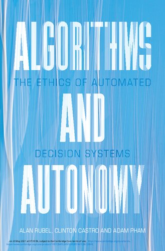 Algorithms And Autonomy The Ethics Of Automated Decision Systems Alan Rubel Clinton Castro Adam Pham