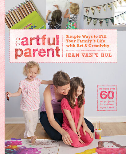 The Artful Parent Simple Ways To Fill Your Familys Life With Art And Creativityincludes Over 60 Art Projects For Children Ages 1 To 8 Jean Vant Hul