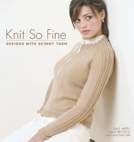 Knit So Fine Designs With Skinny Yarn Lisa Myers Carol Sulcoski