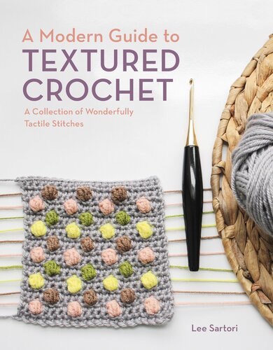 A Modern Guide To Textured Crochet A Collection Of Wonderfully Tactile Stitches Lee Sartori