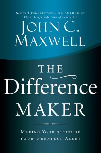 The Difference Maker Making Your Attitude Your Greatest Asset John C Maxwell