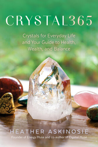 Crystal365 Crystals For Everyday Life And Your Guide To Health Wealth And Balance Heather Askinosie