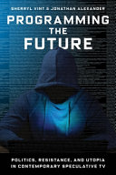 Programming The Future Politics Resistance And Utopia In Contemporary Speculative Tv Sherryl Vint Jonathan Alexander