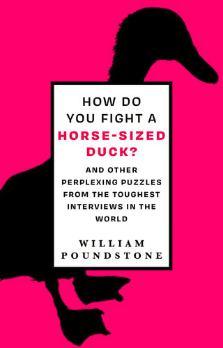 How Do You Fight A Horsesized Duck And Other Perplexing Puzzles From The Toughest Interviews In The World William Poundstone