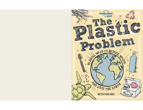The Plastic Problem 60 Small Ways To Reduce Waste And Help Save The Earth Lonely Planet Kids Aubre Andrus