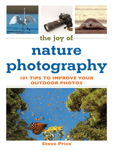 The Joy Of Nature Photography 101 Tips To Improve Your Outdoor Photos Steve Price