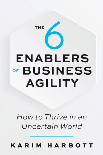 The 6 Enablers Of Business Agility How To Thrive In An Uncertain World Karim Harbott