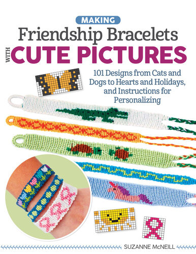 Picture Friendship Bracelets Learn To Braid Cute Motifs To Wear Or Share Design Originals Patterns And Stepbystep Instructions To Create Holidays And Instructions For Personalizing Suzanne Mcneill
