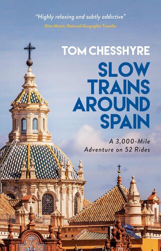 Slow Trains Around Spain A 3000mile Adventure On 52 Rides Tom Chesshyre