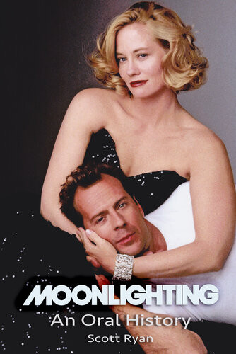 Moonlighting An Oral History 1st Edition Scott Ryan