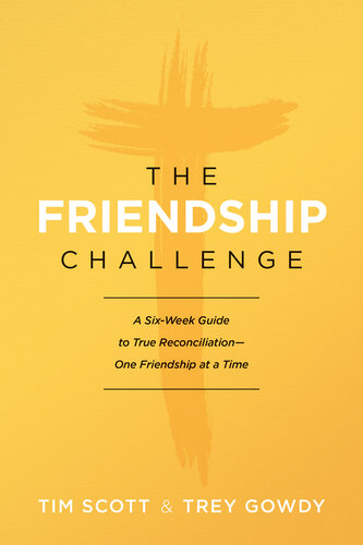 The Friendship Challenge A Sixweek Guide To True Reconciliationone Friendship At A Time Tim Scott