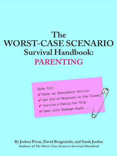 The Worstcase Scenario Survival Handbook Parenting Worstcase Scenario Survival Handbooks 1st Edition Joshua Piven