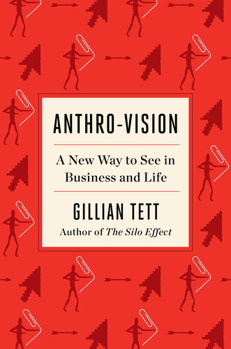 Anthrovision A New Way To See In Business And Life Gillian Tett