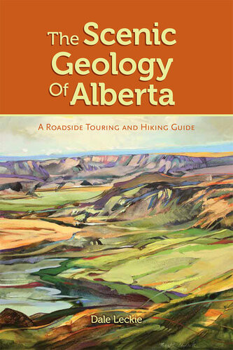 The Scenic Geology Of Alberta A Roadside Touring And Hiking Guide Dale Leckie